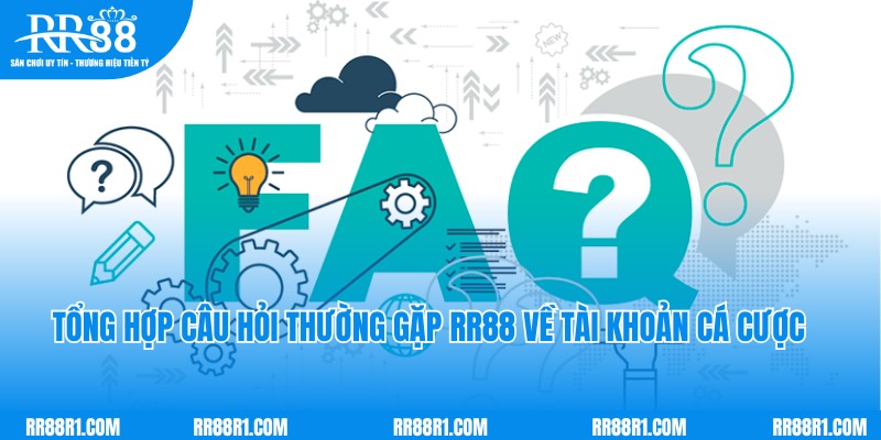 Tổng hợp câu hỏi thường gặp RR88 về tài khoản cá cược