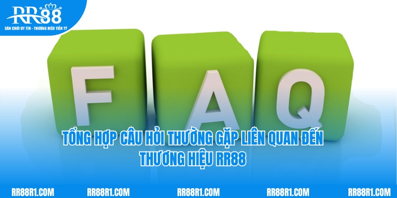 Tổng hợp câu hỏi thường gặp liên quan đến thương hiệu RR88