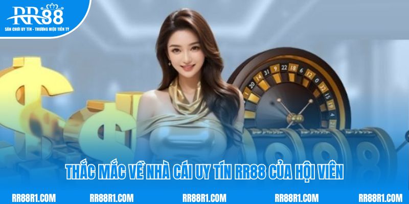 Thắc mắc về nhà cái uy tín RR88 của hội viên